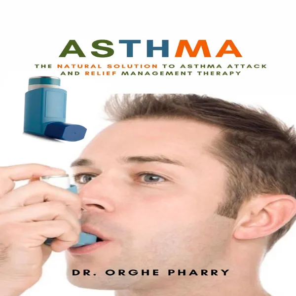 Asthma : The Natural Solution To Asthma Attack And Relief Management Therapy