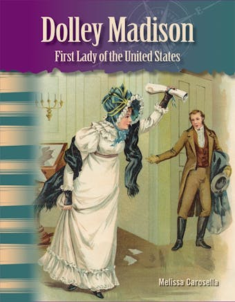 Dolley Madison: First Lady of the United States: Primary Source Readers Focus on Women in U.S. History - undefined