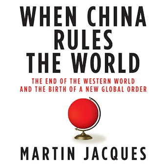 When China Rules the World: The End of the Western World and the Birth of a New Global Order - undefined
