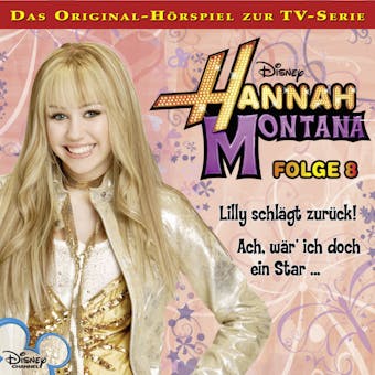 Hannah Montana HÃ¶rspiel, Folge 8: Lilly schlÃ¤gt zurÃ¼ck! / Ach, wÃ¤r' ich doch ein Star ... - undefined