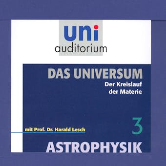 Das Universum 03: Der Kreislauf der Materie: Astrophysik - Harald Lesch