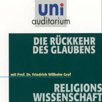 Die Rückkehr des Glaubens: Religionswissenschaft - Friedrich Wilhelm Graf