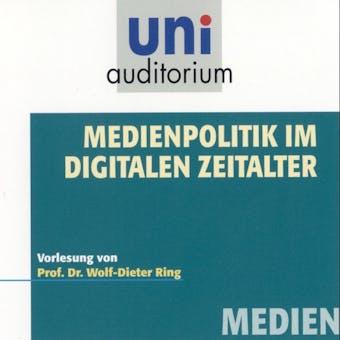 Medienpolitik im digitalen Zeitalter: Vorlesung von Prof. Dr. Wolf-Dieter Ring - undefined