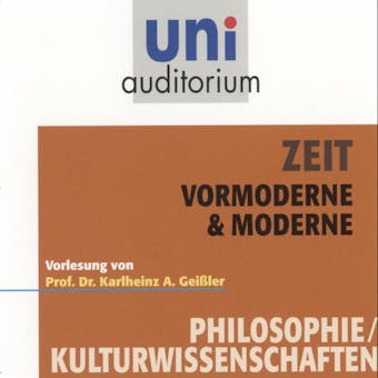 Zeit - Vormoderne & Moderne: Vorlesung von Prof. Dr. Karlheinz A. GeiÃŸler - undefined
