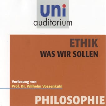 Ethik - Was wir sollen: Vorlesung von Prof. Dr. Wilhelm Vossenkuhl - Wilhelm Vossenkuhl