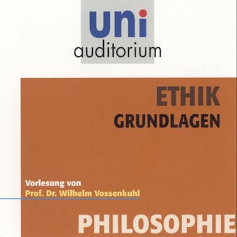 Ethik - Grundlagen: Vorlesung von Prof. Dr. Wilhelm Vossenkuhl - Wilhelm Vossenkuhl