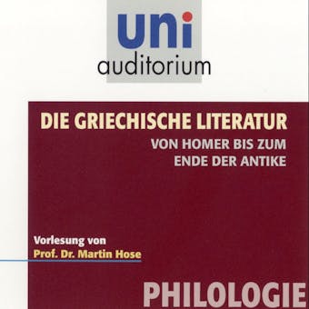 Die griechische Literatur. Von Homer bis zum Ende der Antike: Vorlesung von Prof. Dr. Martin Hose - Martin Hose