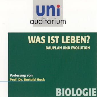 Was ist Leben? - Bauplan und Evolution: Vorlesung von Prof. Dr. Bertold Hock - Bertold Hock