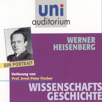 Werner Heisenberg: Wissenschaftsgeschichte - Ernst Peter Fischer