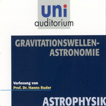 Astrophysik: Gravitationswellen-Astronomie - Hanns Ruder