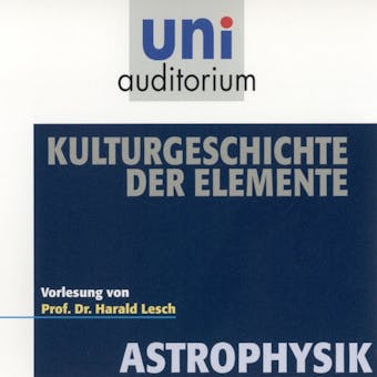 Astrophysik: Kulturgeschichte der Elemente - Harald Lesch