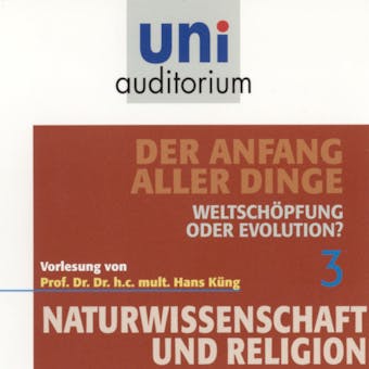 Naturwissenschaft und Religion 03: Der Anfang aller Dinge: Weltschöpfung oder Evolution? - Hans Küng