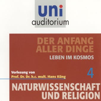 Naturwissenschaft und Religion 04: Der Anfang aller Dinge: Leben im Kosmos - Hans Küng