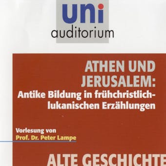 Athen und Jerusalem: Antike Bildung in frÃ¼hchristlich-lukanischen ErzÃ¤hlungen - Peter Lampe