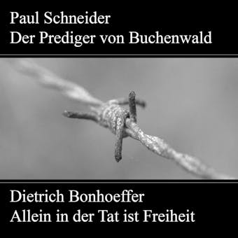 Paul Schneider - Martyrium und Mahnung Dietrich Bonhoeffer - Allein in der Tat ist Freiheit - Johannes Kuhn, Karl WÃ¼rzburger