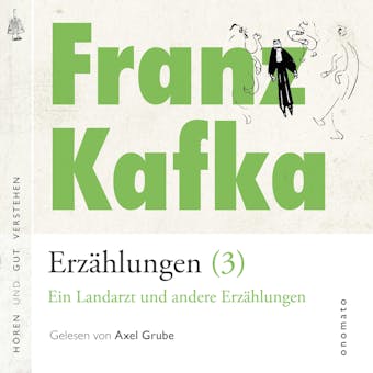 Franz Kafka − Erzählungen (3), Ein Landarzt und andere Erzählungen: Volltextlesung von Axel Grube. - Franz Kafka
