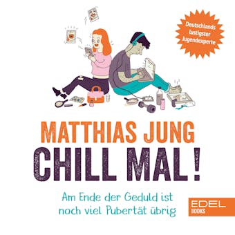Chill mal!: Am Ende der Geduld ist noch viel Pubertät übrig - Matthias Jung
