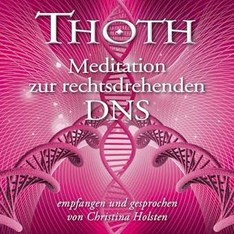 Thoth: Meditation zur rechtsdrehenden DNA (mit klangenergetischer Musik): So beschleunigst du deine spirituelle Entwicklung - Christina Holsten
