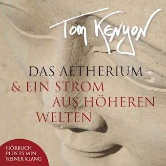 Das Aetherium & Ein Strom aus hÃ¶heren Welten: Neue Botschaften der Hathoren mit Klanggeschenken - Tom Kenyon