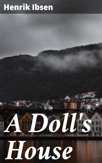 A Doll's House: A play - Henrik Ibsen