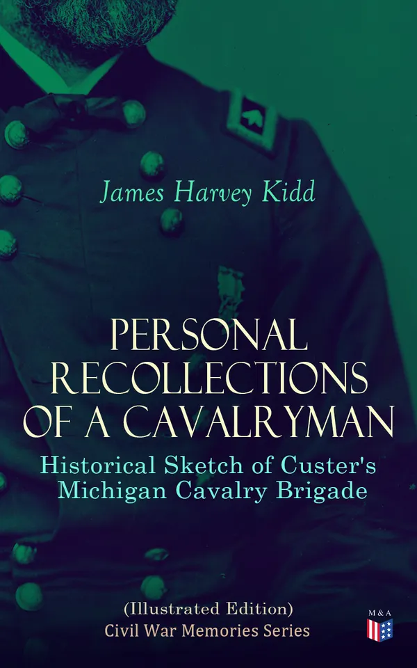 Personal Recollections of a Cavalryman: Historical Sketch of Custer's Michigan Cavalry Brigade