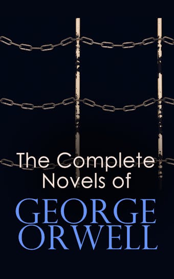 The Complete Novels of George Orwell: 1984, Animal Farm, Burmese Days, Keep the Aspidistra Flying, A Clergyman's Daughter & Coming Up for Air - George Orwell