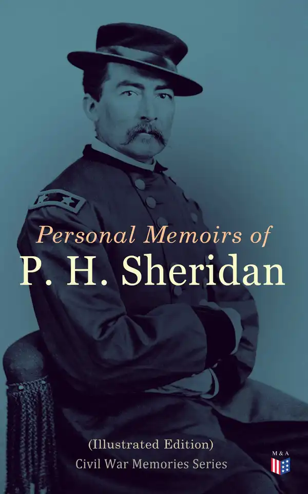 Personal Memoirs of P. H. Sheridan (Illustrated Edition) : Civil War Memories Series