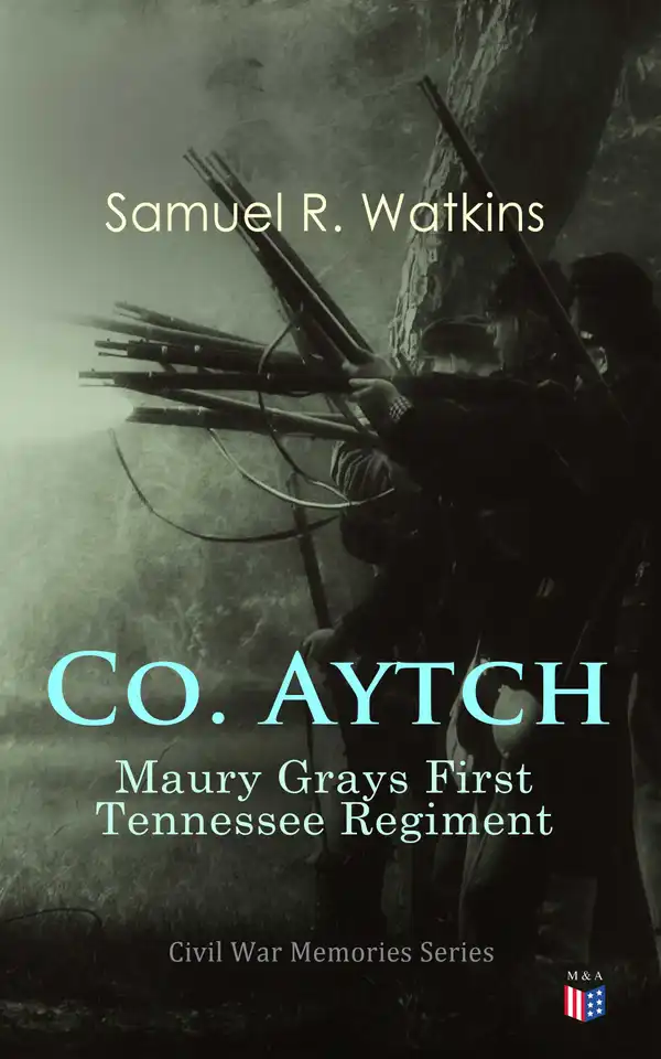 Co. Aytch: Maury Grays First Tennessee Regiment : Civil War Memories Series