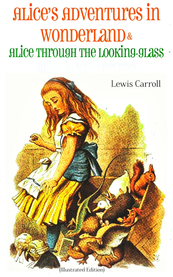 Alice's Adventures in Wonderland & Alice Through the Looking-Glass (Illustrated Edition)