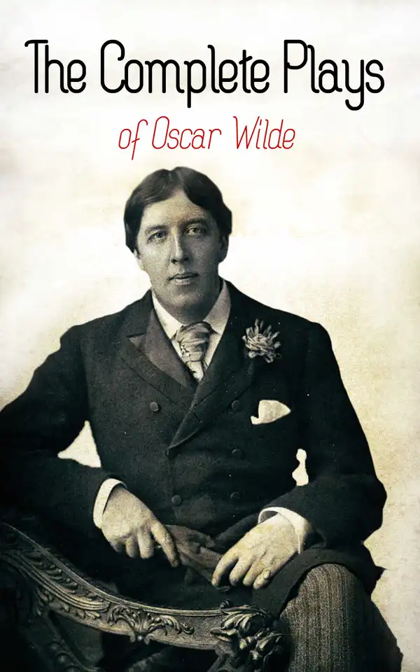The Complete Plays of Oscar Wilde : Vera, The Duchess of Padua, Lady Windermere's Fan, A Woman of No Importance, Salomé, An Ideal Husband, For Love of the King, The Decay of Lying…