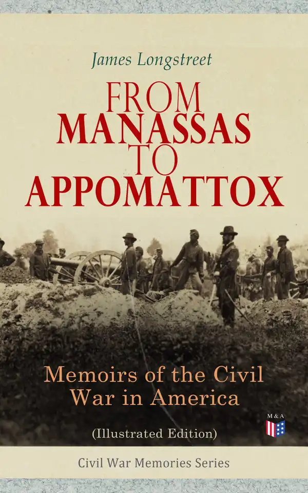 From Manassas to Appomattox: Memoirs of the Civil War in America (Illustrated Edition) : Civil War Memories Series