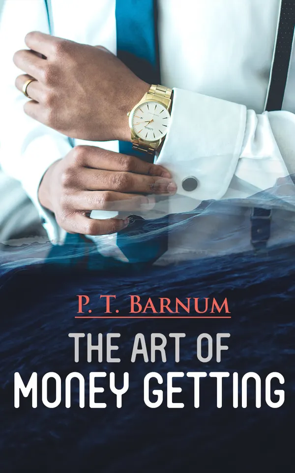 The Art of Money Getting : The Book of Golden Rules for Making Money