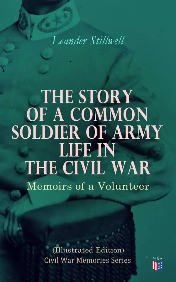 The Story of a Common Soldier of Army Life in the Civil War (Illustrated Edition) : Civil War Memories Series