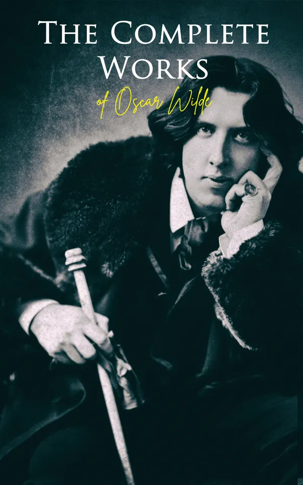 The Complete Works of Oscar Wilde : Plays, Novel, Poetry, Short Stories, Fairy Tales, Philosophical Essays, Literary Reviews, Articles, Letters & Biography