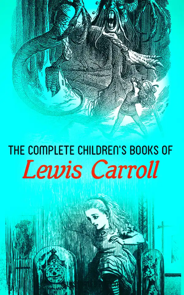 The Complete Children's Books of Lewis Carroll (Illustrated Edition) : Alice in Wonderland, Through the Looking-Glass, Sylvie and Bruno, A Tangled Tale, The Hunting of the Snark, Puzzles from Wonderland…