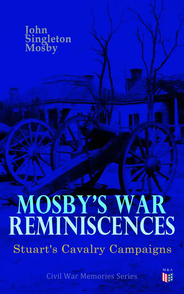 Mosby's War Reminiscences - Stuart's Cavalry Campaigns : Civil War Memories Series