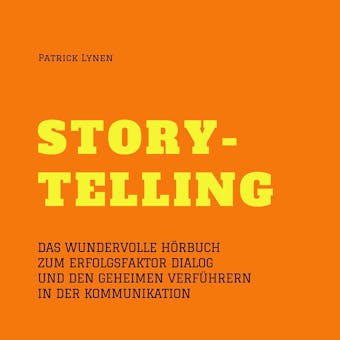 Alles über Storytelling - mit Geschichten zum Erfolg (Story-Telling): Das wundervolle Hörbuch zum Erfolgsfaktor Dialog und den geheimen Verführern in der Kommunikation - Patrick Lynen