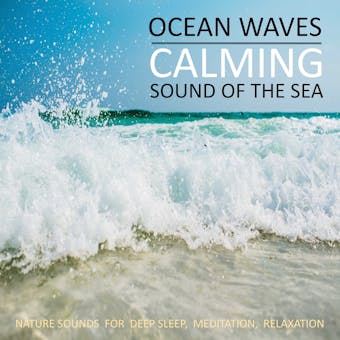 Calming Ocean Waves / Beruhigende Ozean Wellen / Sound Of The Sea / Sanftes Meeresrauschen: Nature Sounds (Without Music) for Deep Sleep, Meditation, Relaxation / Naturgeräusche (ohne Musik) zum Einschlafen, Meditieren, Entspannen - Yella A. Deeken