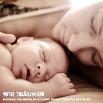Wir träumen: Moderne Schlaflieder, damit Sie und Ihr Baby friedvoll einschlafen: Einschlaflieder für Kinder - Eva-Maria Herzig