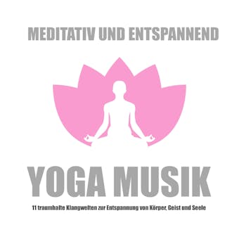 Yoga Musik - meditativ und entspannend: 11 traumhafte Klangwelten zur Entspannung von Körper, Geist und Seele - Lisa J. Scott