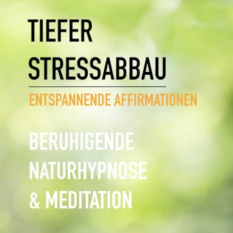 Tiefer Stressabbau - Entspannende Affirmationen - Beruhigende Naturhypnose & Meditation - Eva-Maria Herzig, Patrick Lynen