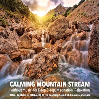 Calming Mountain Stream (without music) for Deep Sleep, Meditation, Relaxation: Relax, De-stress Or Fall Asleep To The Soothing Sound Of A Mountain Stream - undefined