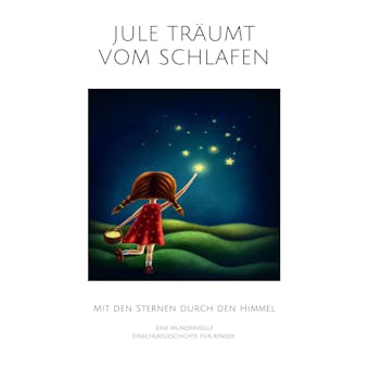 Jule trÃ¤umt vom Schlafen: Eine wundervolle Einschlafgeschichte fÃ¼r Kinder: Mit den Sternen durch den Himmel - Nina Heck