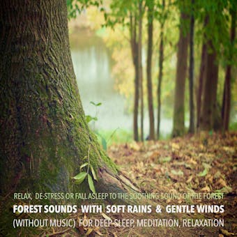 Forest Sounds with Soft Rains & Gentle Winds (without music) for Deep Sleep, Meditation, Relaxation: Relax, De-stress Or Fall Asleep To The Soothing Sounds Of Nature - Yella A. Deeken