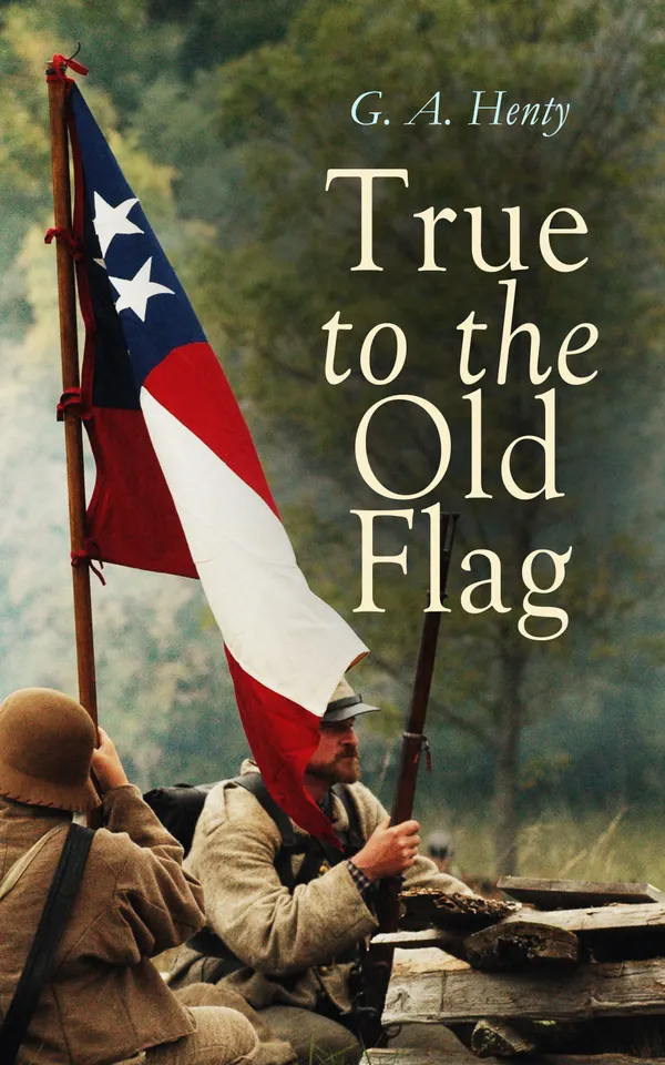 True to the Old Flag : Action-packed tales across North America: Revolution, Canada, Gold Rush, Civil War, Wild West, and Rocky Mountain adventures