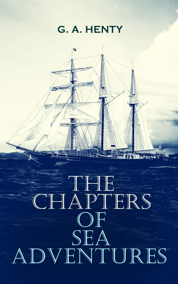 The Chapters of Sea Adventures : Sea Battles, Pirates, and Daring Voyages: Young Sailors in the Age of Drake, Cochrane, and Nelson