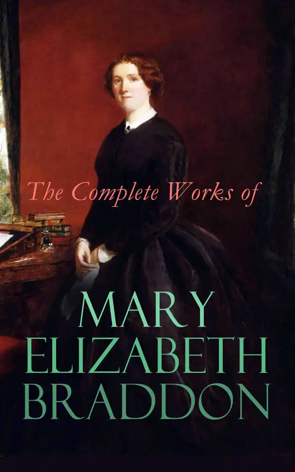 The Complete Works of Mary Elizabeth Braddon : Murder Mystery Novels, Victorian Romances & Dark Fantasy Tales: Lady Audley's Secret, Aurora Floyd, The Trail of the Serpent, Run to Earth…