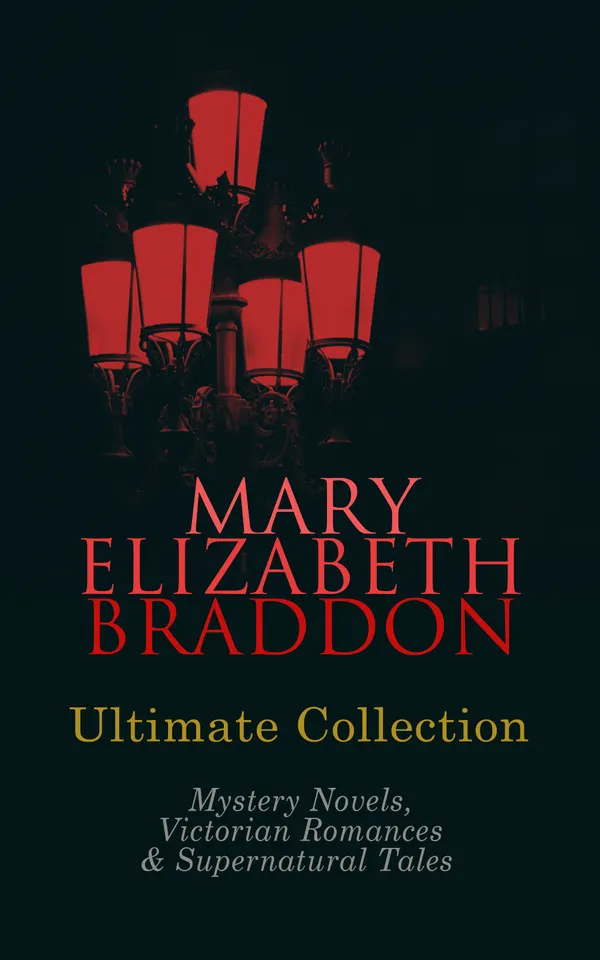 MARY ELIZABETH BRADDON Ultimate Collection: Mystery Novels, Victorian Romances & Supernatural Tales : Lady Audley's Secret, Aurora Floyd, The Trail of the Serpent, Run to Earth…