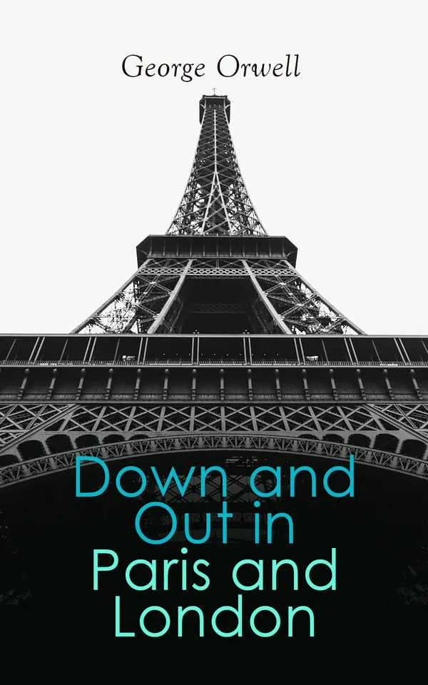 Down and Out in Paris and London : A Gritty Memoir on Life & Poverty in Two Cities