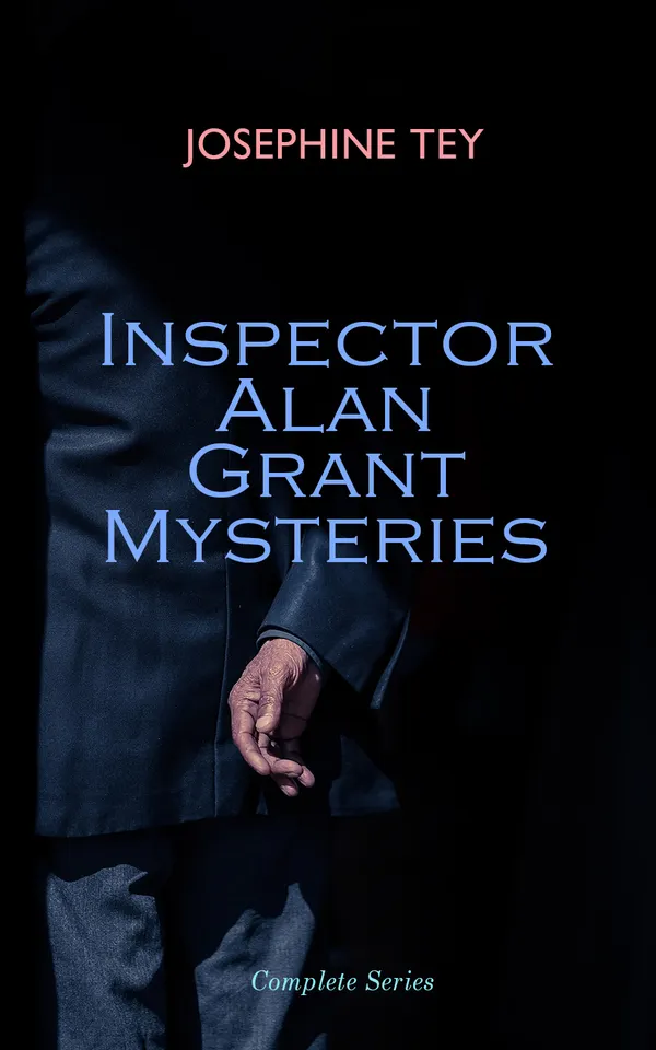 Inspector Alan Grant Mysteries - Complete Series : Detective Novels: The Daughter of Time, The Man in the Queue, The Franchise Affair…